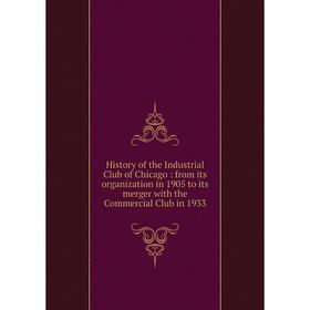 Книга History of the Industrial Club of Chicago: from its organization in 1905 to its merger with the Commercial Club in 1933
Книга History of the Industrial Club of Chicago: from its organization in 1905 to its merger with the Commercial Club in 1933