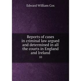Книга Reports of cases in criminal law argued and determined in all the courts in England and Ireland 10
Книга Reports of cases in criminal law argued and determined in all the courts in England and Ireland 10