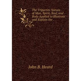 Книга The Tripartite Nature of Man, Spirit, Soul, and Body Applied to Illustrate and Explain the
Книга The Tripartite Nature of Man, Spirit, Soul, and Body Applied to Illustrate and Explain the