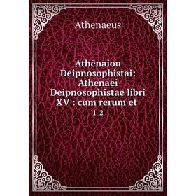 Книга Athēnaiou Deipnosophistai: Athenaei Deipnosophistae libri XV: cum rerum et 1-2
Книга Athēnaiou Deipnosophistai: Athenaei Deipnosophistae libri XV: cum rerum et 1-2