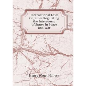 Книга International Law: Or, Rules Regulating the Intercourse of States in Peace and War
Книга International Law: Or, Rules Regulating the Intercourse of States in Peace and War