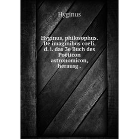 Книга Hyginus, philosophus. De imaginibus coeli, d. i. das 3e Buch des Poëticon astronomicon, herausg
Книга Hyginus, philosophus. De imaginibus coeli, d. i. das 3e Buch des Poëticon astronomicon, herausg