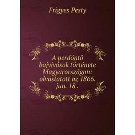 Книга A perdöntö bajvivások története Magyarországon: olvastatott az 1866. jun. 18
Книга A perdöntö bajvivások története Magyarországon: olvastatott az 1866. jun. 18