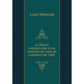Книга La liberté commerciale et les résultats du traité de commerce de 1860
Книга La liberté commerciale et les résultats du traité de commerce de 1860