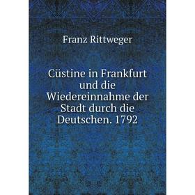 Книга Cüstine in Frankfurt und die Wiedereinnahme der Stadt durch die Deutschen. 1792
Книга Cüstine in Frankfurt und die Wiedereinnahme der Stadt durch die Deutschen. 1792