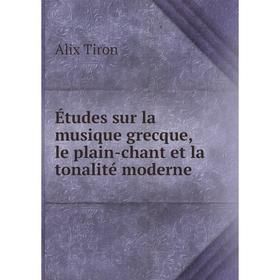 Книга Études sur la musique grecque, le plain-chant et la tonalité moderne
Книга Études sur la musique grecque, le plain-chant et la tonalité moderne