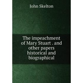 Книга The impeachment of Mary Stuart. and other papers historical and biographical
Книга The impeachment of Mary Stuart. and other papers historical and biographical