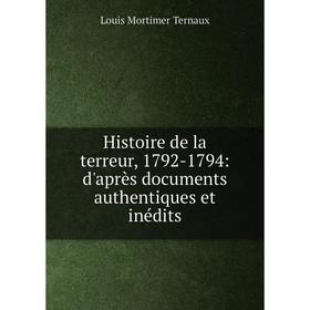 Книга Histoire de la terreur, 1792-1794: d'après documents authentiques et inédits
Книга Histoire de la terreur, 1792-1794: d'après documents authentiques et inédits