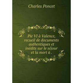 Книга Pie VI à Valence, recueil de documents authentiques et inédits sur le séjour et la mort à
Книга Pie VI à Valence, recueil de documents authentiques et inédits sur le séjour et la mort à