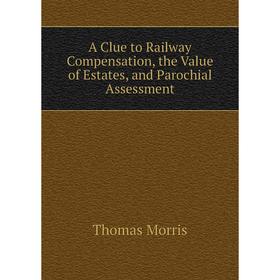 Книга A Clue to Railway Compensation, the Value of Estates, and Parochial Assessment
Книга A Clue to Railway Compensation, the Value of Estates, and Parochial Assessment