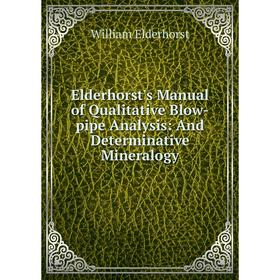 Книга Elderhorst's Manual of Qualitative Blow-pipe Analysis: And Determinative Mineralogy 
Книга Elderhorst's Manual of Qualitative Blow-pipe Analysis: And Determinative Mineralogy