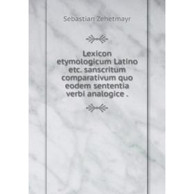 Книга Lexicon etymologicum Latino etc sanscritum comparativum quo eodem sententia verbi analogice
Книга Lexicon etymologicum Latino etc sanscritum comparativum quo eodem sententia verbi analogice