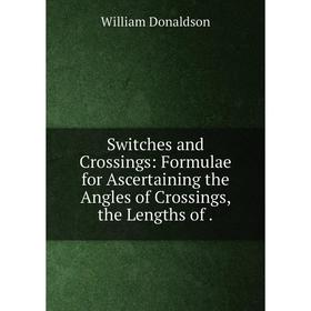 Книга Switches and Crossings: Formulae for Ascertaining the Angles of Crossings, the Lengths of
Книга Switches and Crossings: Formulae for Ascertaining the Angles of Crossings, the Lengths of