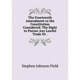 Книга The Fourteenth Amendment to the Constitution Considered: The Right to Pursue Any Lawful Trade Or
Книга The Fourteenth Amendment to the Constitution Considered: The Right to Pursue Any Lawful Trade Or