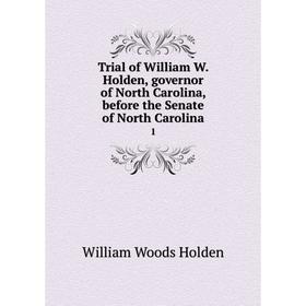 Книга Trial of William W. Holden, governor of North Carolina, before the Senate of North Carolina 1
Книга Trial of William W. Holden, governor of North Carolina, before the Senate of North Carolina 1