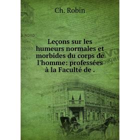 Книга Leçons sur les humeurs normales et morbides du corps de l'homme: professées à la Faculté
Книга Leçons sur les humeurs normales et morbides du corps de l'homme: professées à la Faculté