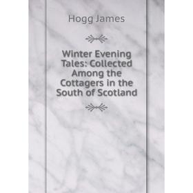 Книга Winter Evening Tales: Collected Among the Cottagers in the South of Scotland
Книга Winter Evening Tales: Collected Among the Cottagers in the South of Scotland