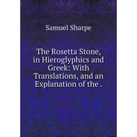 Книга The Rosetta Stone, in Hieroglyphics and Greek: With Translations, and an Explanation of the
Книга The Rosetta Stone, in Hieroglyphics and Greek: With Translations, and an Explanation of the