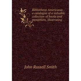 Книга Bibliotheca Americana: a catalogue of a valuable collection of books and pamphlets, illustrating
Книга Bibliotheca Americana: a catalogue of a valuable collection of books and pamphlets, illustrating