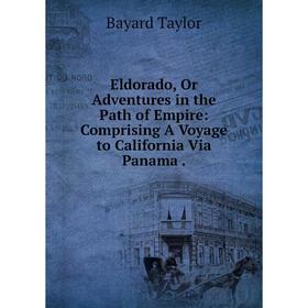 Книга Eldorado, Or Adventures in the Path of Empire: Comprising A Voyage to California Via Panama
Книга Eldorado, Or Adventures in the Path of Empire: Comprising A Voyage to California Via Panama