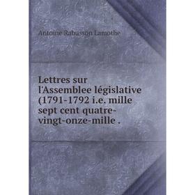 Книга Lettres sur l'Assemblee législative (1791-1792 ie mille sept cent quatre-vingt-onze-mille
Книга Lettres sur l'Assemblee législative (1791-1792 ie mille sept cent quatre-vingt-onze-mille