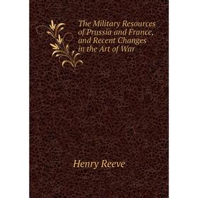 Книга The Military Resources of Prussia and France, and Recent Changes in the Art of War
Книга The Military Resources of Prussia and France, and Recent Changes in the Art of War