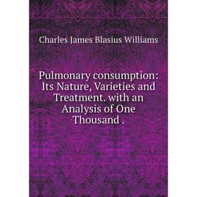Книга Pulmonary consumption: Its Nature, Varieties and Treatment. with an Analysis of One Thousand
Книга Pulmonary consumption: Its Nature, Varieties and Treatment. with an Analysis of One Thousand