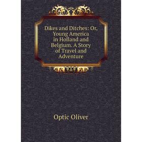Книга Dikes and Ditches: Or, Young America in Holland and Belgium. A Story of Travel and Adventure
Книга Dikes and Ditches: Or, Young America in Holland and Belgium. A Story of Travel and Adventure