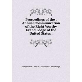 Книга Proceedings of the. Annual Communication of the Right Worthy Grand Lodge of the United States
Книга Proceedings of the. Annual Communication of the Right Worthy Grand Lodge of the United States