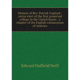 Книга Memoir of Rev Patrick Copland: rector elect of the first projected college in the United States: a chapter of the English colonization of Americ
Книга Memoir of Rev Patrick Copland: rector elect of the first projected college in the United States: a chapter of the English colonization of Americ