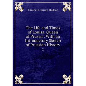 Книга The Life and Times of Louisa, Queen of Prussia: With an Introductory Sketch of Prussian History 2
Книга The Life and Times of Louisa, Queen of Prussia: With an Introductory Sketch of Prussian History 2