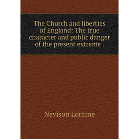Книга The Church and liberties of England: The true character and public danger of the present extreme
Книга The Church and liberties of England: The true character and public danger of the present extreme