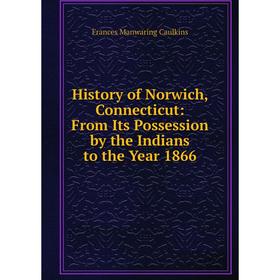 Книга History of Norwich, Connecticut: From Its Possession by the Indians to the Year 1866
Книга History of Norwich, Connecticut: From Its Possession by the Indians to the Year 1866