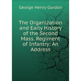 Книга The Organization and Early History of the Second Mass. Regiment of Infantry: An Address
Книга The Organization and Early History of the Second Mass. Regiment of Infantry: An Address