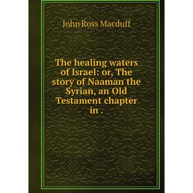Книга The healing waters of Israel: or, The story of Naaman the Syrian, an Old Testament chapter in
Книга The healing waters of Israel: or, The story of Naaman the Syrian, an Old Testament chapter in