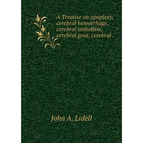 Книга A Treatise on apoplexy, cerebral hemorrhage, cerebral embolism, cerebral gout, cerebral
Книга A Treatise on apoplexy, cerebral hemorrhage, cerebral embolism, cerebral gout, cerebral