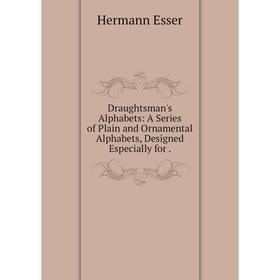 Книга Draughtsman's Alphabets: A Series of Plain and Ornamental Alphabets, Designed Especially for
Книга Draughtsman's Alphabets: A Series of Plain and Ornamental Alphabets, Designed Especially for