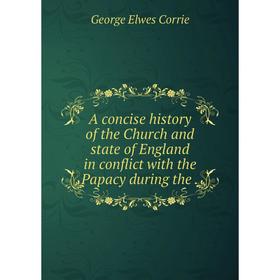 Книга A concise history of the Church and state of England in conflict with the Papacy during the
Книга A concise history of the Church and state of England in conflict with the Papacy during the