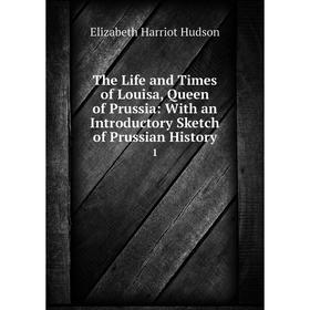 Книга The Life and Times of Louisa, Queen of Prussia: With an Introductory Sketch of Prussian History 1
Книга The Life and Times of Louisa, Queen of Prussia: With an Introductory Sketch of Prussian History 1