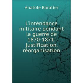 Книга L'intendance militaire pendant la guerre de 1870-1871: justification, réorganisation
Книга L'intendance militaire pendant la guerre de 1870-1871: justification, réorganisation