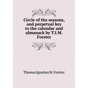 Книга Circle of the seasons, and perpetual key to the calendar and almanack by T.I.M. Forster
Книга Circle of the seasons, and perpetual key to the calendar and almanack by T.I.M. Forster