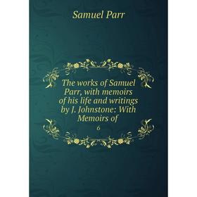 Книга The works of Samuel Parr, with memoirs of his life and writings by J. Johnstone: With Memoirs of 6
Книга The works of Samuel Parr, with memoirs of his life and writings by J. Johnstone: With Memoirs of 6
