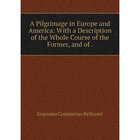 Книга A Pilgrimage in Europe and America: With a Description of the Whole Course of the Former, and of
Книга A Pilgrimage in Europe and America: With a Description of the Whole Course of the Former, and of