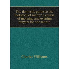 Книга The domestic guide to the footstool of mercy: a course of morning and evening prayers for one month
Книга The domestic guide to the footstool of mercy: a course of morning and evening prayers for one month