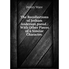 Книга The Recollections of Jotham Anderson pseud.: With Other Pieces of a Similar Character.
Книга The Recollections of Jotham Anderson pseud.: With Other Pieces of a Similar Character.