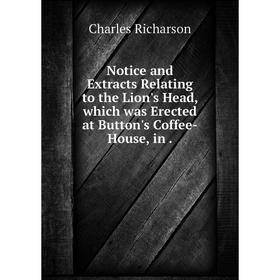 Книга Notice and Extracts Relating to the Lion's Head, which was Erected at Button's Coffee-House
Книга Notice and Extracts Relating to the Lion's Head, which was Erected at Button's Coffee-House
