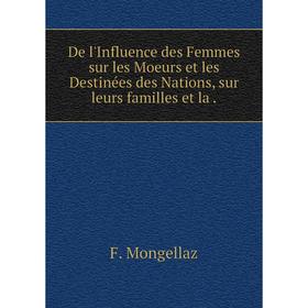 Книга De l'Influence des Femmes sur les Moeurs et les Destinées des Nations, sur leurs familles et la
Книга De l'Influence des Femmes sur les Moeurs et les Destinées des Nations, sur leurs familles et la