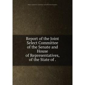 Книга Report of the Joint Select Committee of the Senate and House of Representatives, of the State of
Книга Report of the Joint Select Committee of the Senate and House of Representatives, of the State of