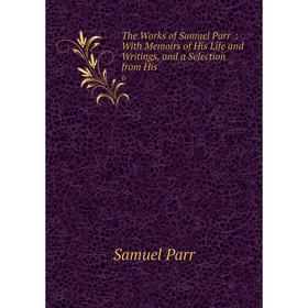 Книга The Works of Samuel Parr.: With Memoirs of His Life and Writings, and a Selection from His 6
Книга The Works of Samuel Parr.: With Memoirs of His Life and Writings, and a Selection from His 6