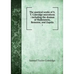 Книга The poetical works of S.T. Coleridge microform: including the dramas of Wallenstein, Remorse, and Zapola 1
Книга The poetical works of S.T. Coleridge microform: including the dramas of Wallenstein, Remorse, and Zapola 1